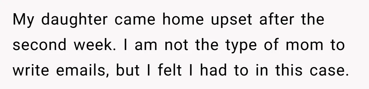 My daughter came home upset after the second week. I am not the type of mom to write emails, but I felt I had to in this case.