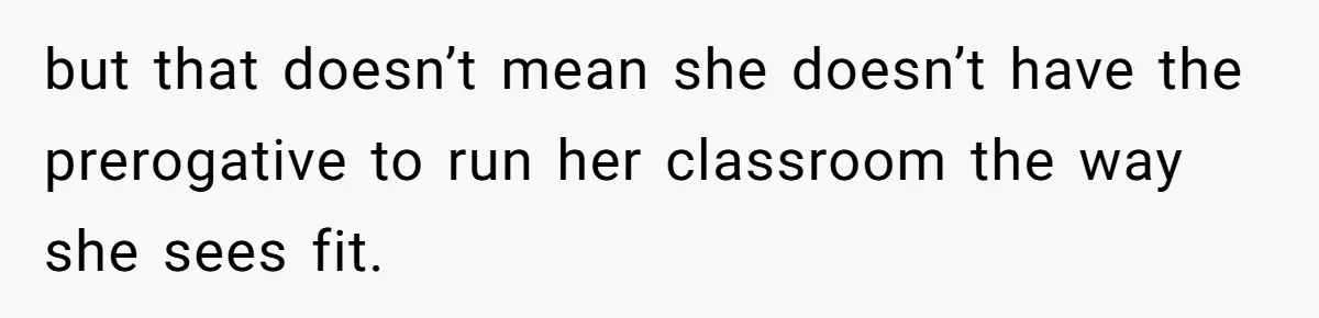 but that doesn’t mean she doesn’t have the prerogative to run her classroom the way she sees fit.