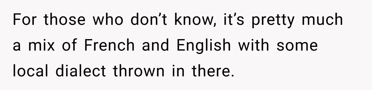 Boyfriend’s Aunt Calls Acadians Uneducated, She Starts Fixing Her Grammar Publicly For those who don’t know, it’s pretty much a mix of French and English with some local dialect thrown in there.