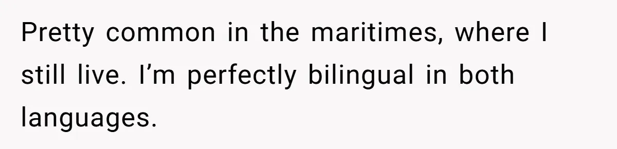 Boyfriend’s Aunt Calls Acadians Uneducated, She Starts Fixing Her Grammar Publicly Pretty common in the maritimes, where I still live. I’m perfectly bilingual in both languages.