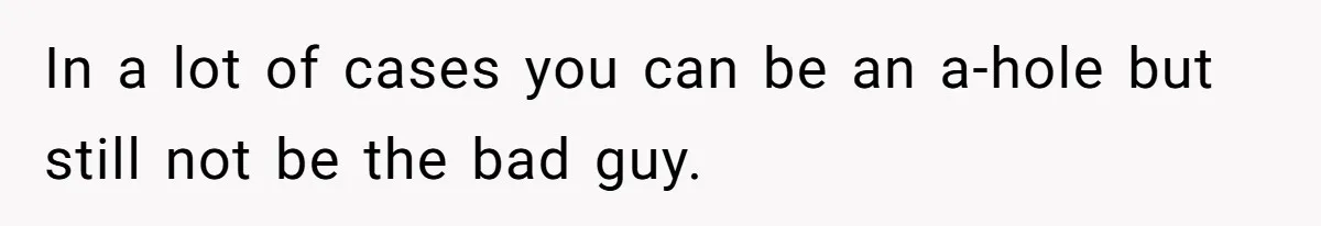 Boyfriend’s Aunt Calls Acadians Uneducated, She Starts Fixing Her Grammar Publicly In a lot of cases you can be an a-hole but still not be the bad guy.