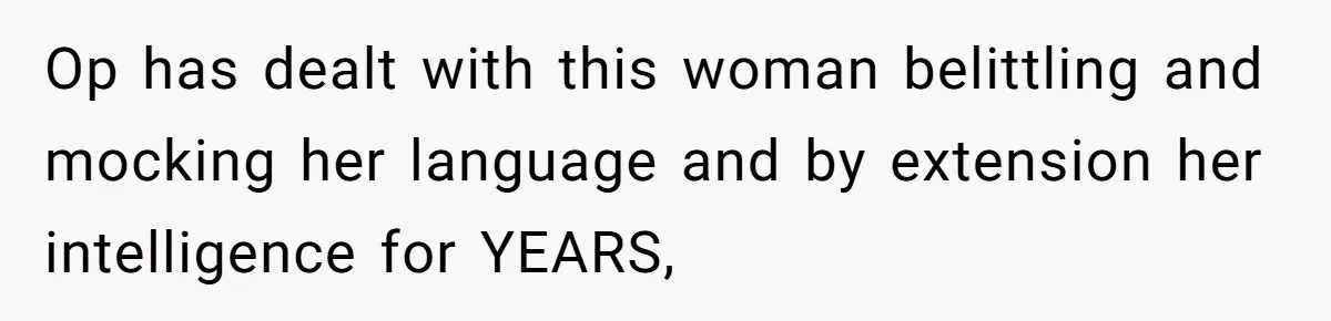Boyfriend’s Aunt Calls Acadians Uneducated, She Starts Fixing Her Grammar Publicly Op has dealt with this woman belittling and mocking her language and by extension her intelligence for YEARS,