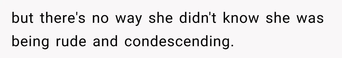Boyfriend’s Aunt Calls Acadians Uneducated, She Starts Fixing Her Grammar Publicly but there's no way she didn't know she was being rude and condescending.