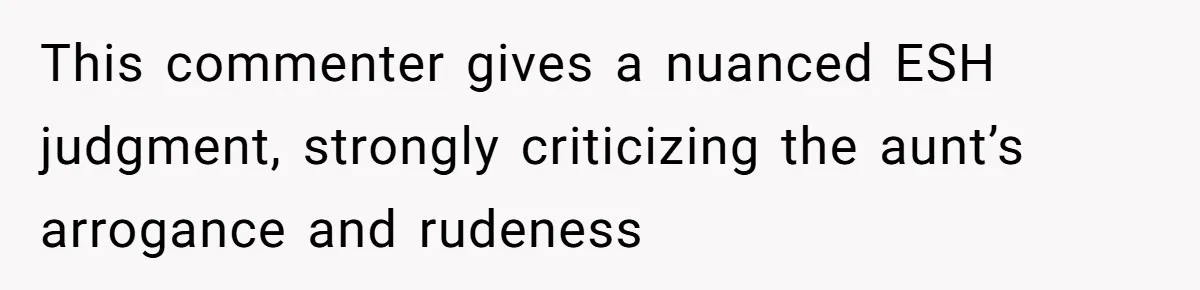 Boyfriend’s Aunt Calls Acadians Uneducated, She Starts Fixing Her Grammar Publicly This commenter gives a nuanced ESH judgment, strongly criticizing the aunt’s arrogance and rudeness