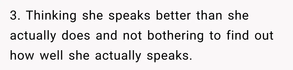 Boyfriend’s Aunt Calls Acadians Uneducated, She Starts Fixing Her Grammar Publicly 3. Thinking she speaks better than she actually does and not bothering to find out how well she actually speaks.