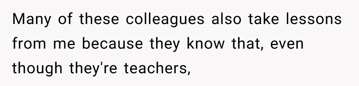 Boyfriend’s Aunt Calls Acadians Uneducated, She Starts Fixing Her Grammar Publicly Many of these colleagues also take lessons from me because they know that, even though they're teachers,