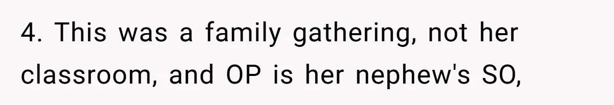 Boyfriend’s Aunt Calls Acadians Uneducated, She Starts Fixing Her Grammar Publicly 4. This was a family gathering, not her classroom, and OP is her nephew's SO,