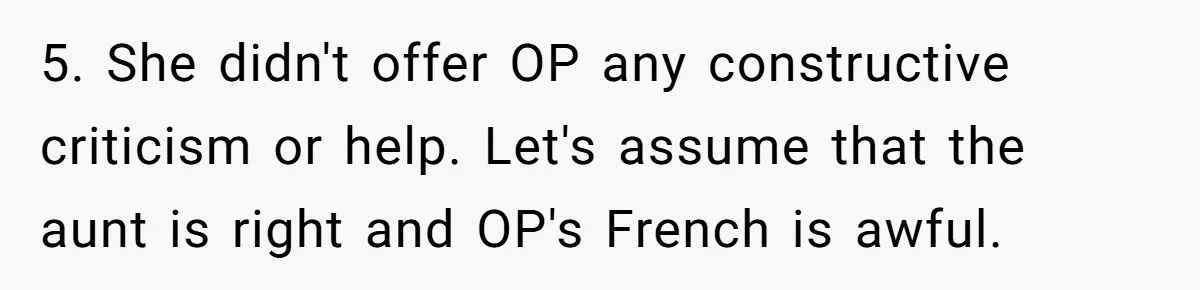 Boyfriend’s Aunt Calls Acadians Uneducated, She Starts Fixing Her Grammar Publicly 5. She didn't offer OP any constructive criticism or help. Let's assume that the aunt is right and OP's French is awful.
