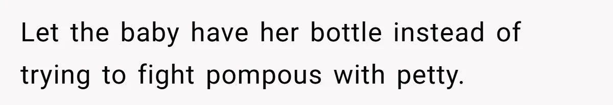 Boyfriend’s Aunt Calls Acadians Uneducated, She Starts Fixing Her Grammar Publicly Let the baby have her bottle instead of trying to fight pompous with petty.