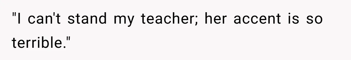Boyfriend’s Aunt Calls Acadians Uneducated, She Starts Fixing Her Grammar Publicly "I can't stand my teacher; her accent is so terrible."