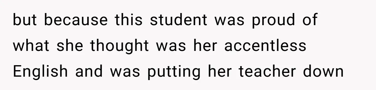 Boyfriend’s Aunt Calls Acadians Uneducated, She Starts Fixing Her Grammar Publicly but because this student was proud of what she thought was her accentless English and was putting her teacher down