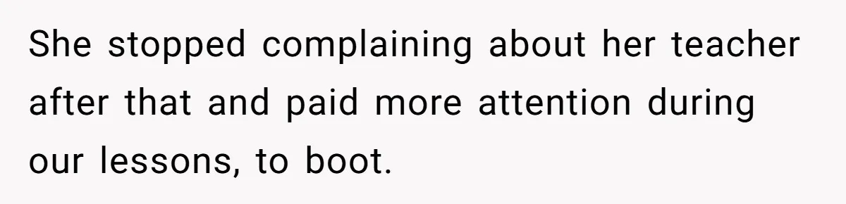 Boyfriend’s Aunt Calls Acadians Uneducated, She Starts Fixing Her Grammar Publicly She stopped complaining about her teacher after that and paid more attention during our lessons, to boot.