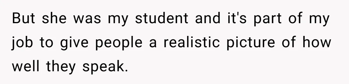 Boyfriend’s Aunt Calls Acadians Uneducated, She Starts Fixing Her Grammar Publicly But she was my student and it's part of my job to give people a realistic picture of how well they speak.