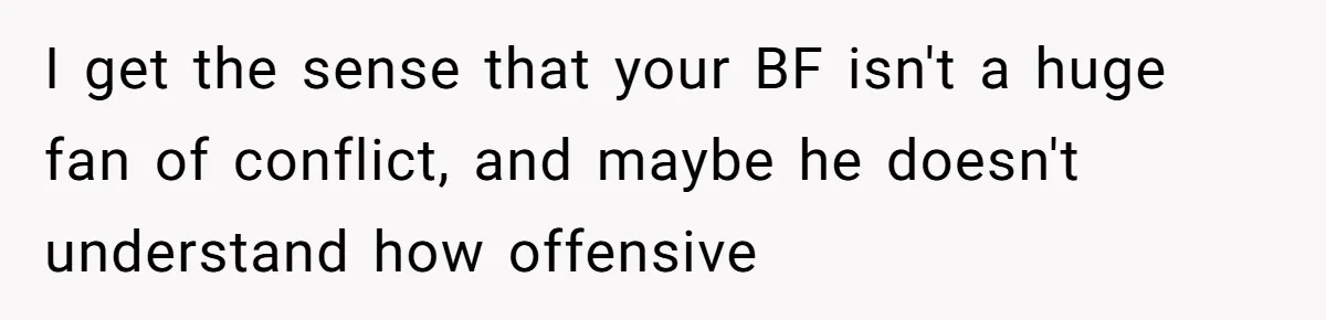 Boyfriend’s Aunt Calls Acadians Uneducated, She Starts Fixing Her Grammar Publicly I get the sense that your BF isn't a huge fan of conflict, and maybe he doesn't understand how offensive