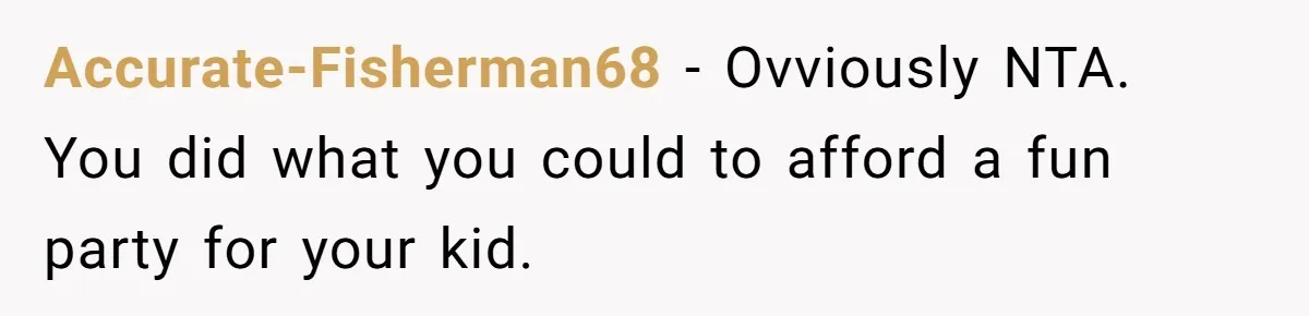 Accurate-Fisherman68 − Ovviously NTA. You did what you could to afford a fun party for your kid.