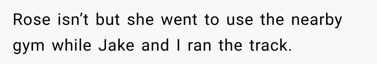 She Stopped Shaving Her Legs. Her Friends Won’t Stop Talking About It. Rose isn’t but she went to use the nearby gym while Jake and I ran the track.