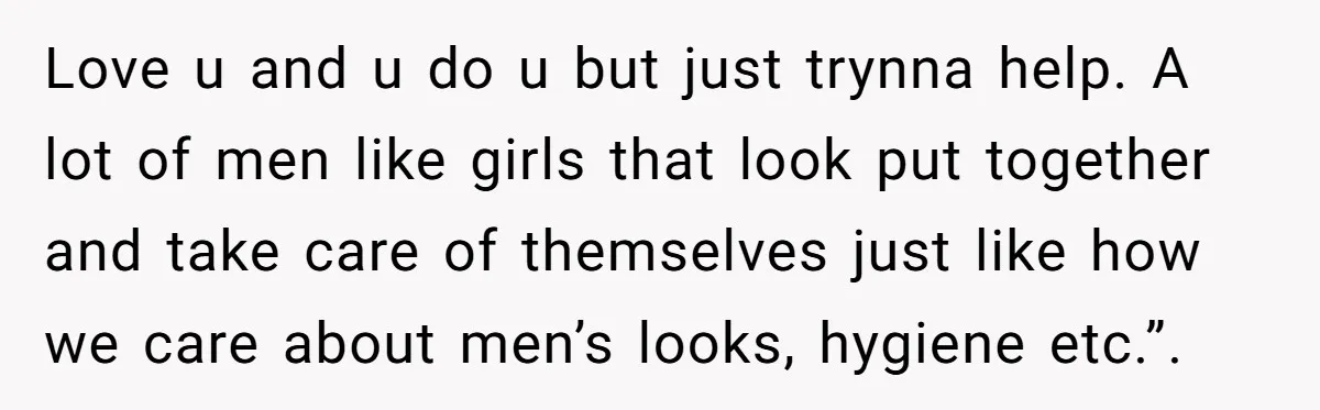 She Stopped Shaving Her Legs. Her Friends Won’t Stop Talking About It. Love u and u do u but just trynna help. A lot of men like girls that look put together and take care of themselves just like how we care...