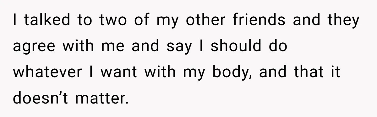 She Stopped Shaving Her Legs. Her Friends Won’t Stop Talking About It. I talked to two of my other friends and they agree with me and say I should do whatever I want with my body, and that it doesn’t matter.