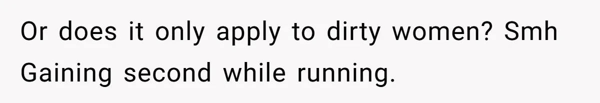 She Stopped Shaving Her Legs. Her Friends Won’t Stop Talking About It. Or does it only apply to dirty women? Smh Gaining second while running.