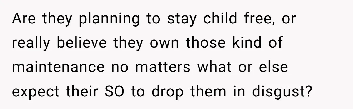 She Stopped Shaving Her Legs. Her Friends Won’t Stop Talking About It. Are they planning to stay child free, or really believe they own those kind of maintenance no matters what or else expect their SO to drop them in disgust?