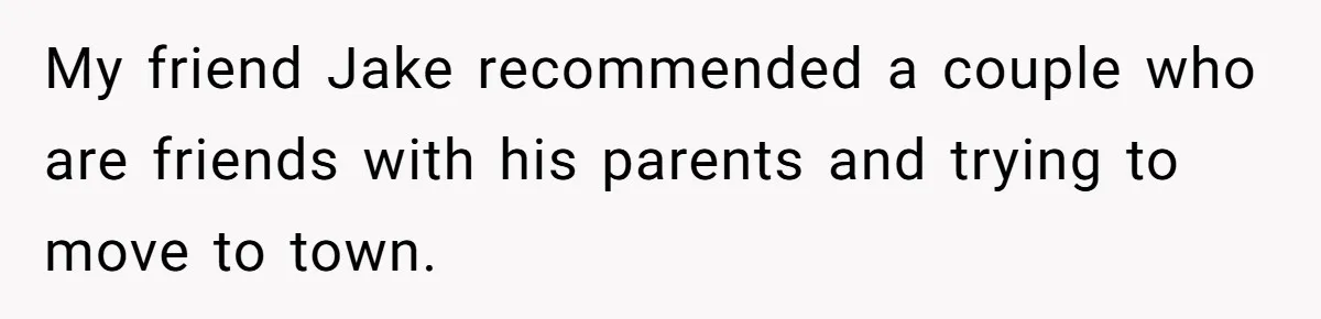 My friend Jake recommended a couple who are friends with his parents and trying to move to town.