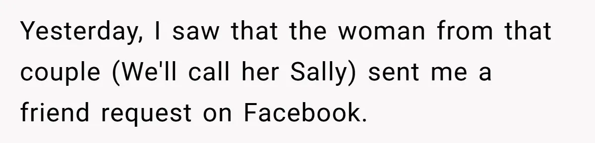 Yesterday, I saw that the woman from that couple (We'll call her Sally) sent me a friend request on Facebook.