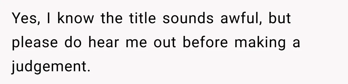 Yes, I know the title sounds awful, but please do hear me out before making a judgement.