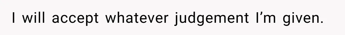 I will accept whatever judgement I’m given.