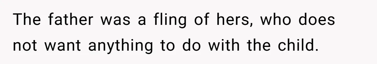 The father was a fling of hers, who does not want anything to do with the child.