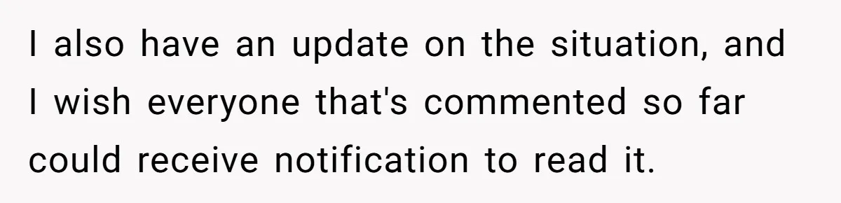 I also have an update on the situation, and I wish everyone that's commented so far could receive notification to read it.