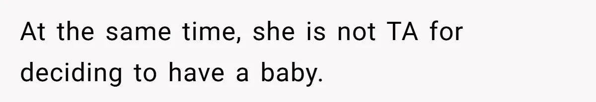 At the same time, she is not TA for deciding to have a baby.