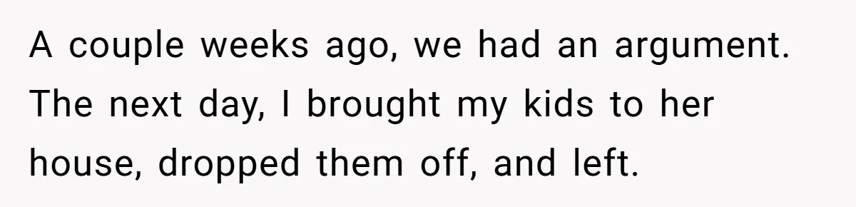 Woman Refuses To Watch Sister-In-Law's Kids Ever Again After She Calls The Cops Over Late Pickup A couple weeks ago, we had an argument. The next day, I brought my kids to her house, dropped them off, and left.
