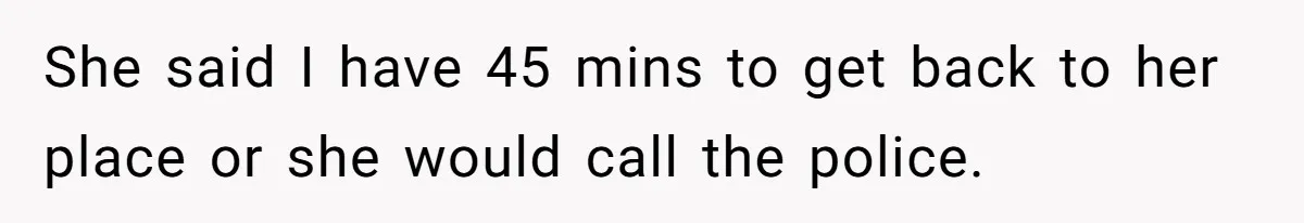 Woman Refuses To Watch Sister-In-Law's Kids Ever Again After She Calls The Cops Over Late Pickup She said I have 45 mins to get back to her place or she would call the police.