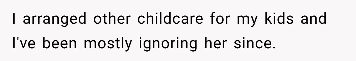 Woman Refuses To Watch Sister-In-Law's Kids Ever Again After She Calls The Cops Over Late Pickup I arranged other childcare for my kids and I've been mostly ignoring her since.