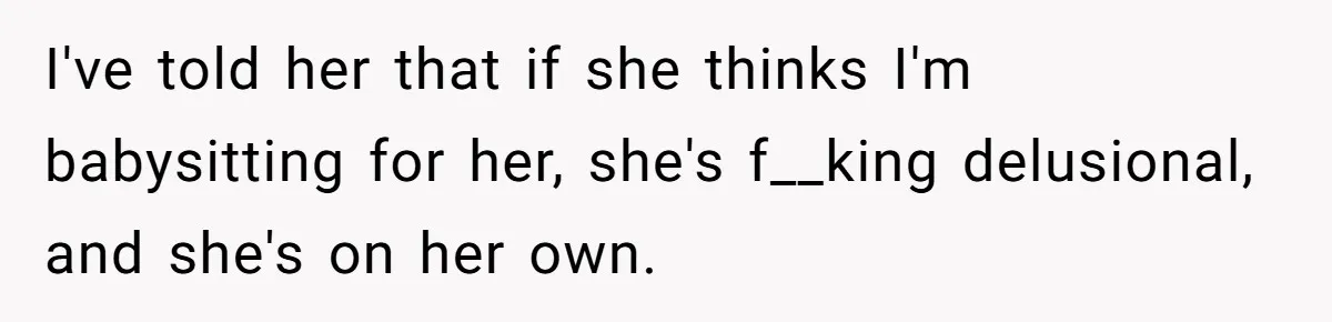 Woman Refuses To Watch Sister-In-Law's Kids Ever Again After She Calls The Cops Over Late Pickup I've told her that if she thinks I'm babysitting for her, she's f__king delusional, and she's on her own.