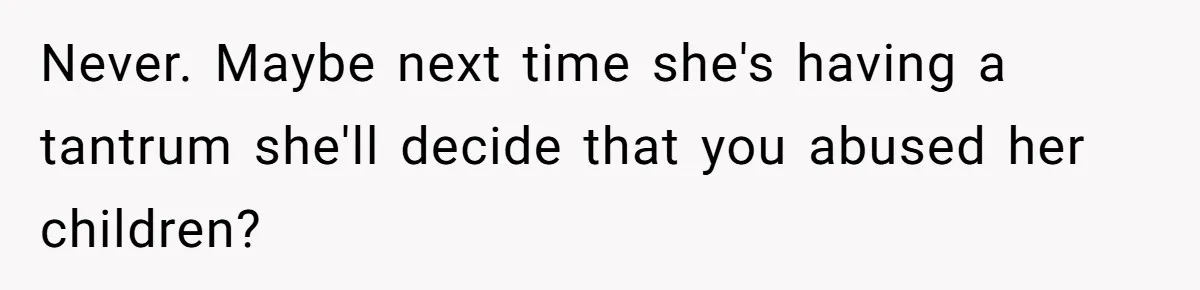 Woman Refuses To Watch Sister-In-Law's Kids Ever Again After She Calls The Cops Over Late Pickup Never. Maybe next time she's having a tantrum she'll decide that you abused her children?