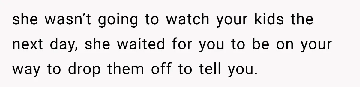 Woman Refuses To Watch Sister-In-Law's Kids Ever Again After She Calls The Cops Over Late Pickup she wasn’t going to watch your kids the next day, she waited for you to be on your way to drop them off to tell you.