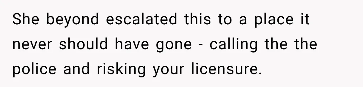 Woman Refuses To Watch Sister-In-Law's Kids Ever Again After She Calls The Cops Over Late Pickup She beyond escalated this to a place it never should have gone - calling the the police and risking your licensure.