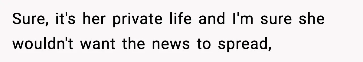 Sure, it's her private life and I'm sure she wouldn't want the news to spread,