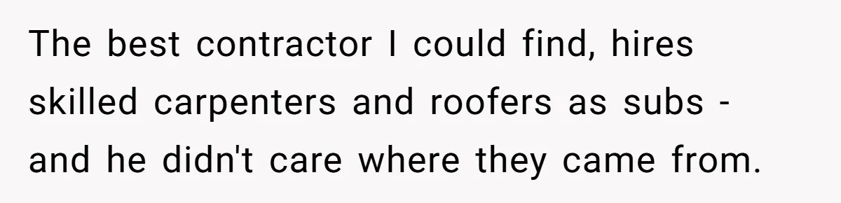 He Asked for “No Dirty Mexicans.” The Salesman Gave Him Exactly What He Asked For. The best contractor I could find, hires skilled carpenters and roofers as subs - and he didn't care where they came from.