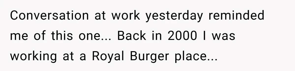 He Was Told Smoke Breaks Were Only for Smokers, So He Bought a Pack and Followed the Rules Conversation at work yesterday reminded me of this one... Back in 2000 I was working at a Royal Burger place...