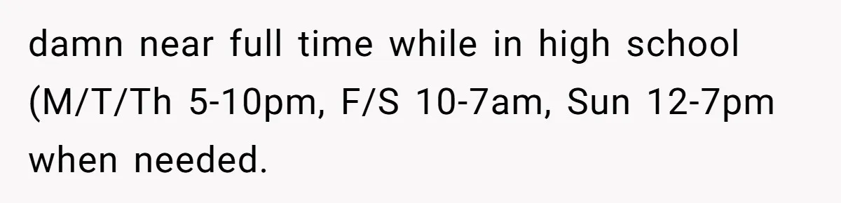 He Was Told Smoke Breaks Were Only for Smokers, So He Bought a Pack and Followed the Rules damn near full time while in high school (M/T/Th 5-10pm, F/S 10-7am, Sun 12-7pm when needed.