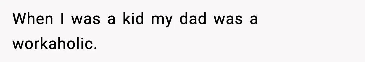 Man Tells Workaholic Father He’ll Visit After Heart Attack Only If He Pays For His Time Off When I was a kid my dad was a workaholic.