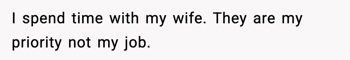 Man Tells Workaholic Father He’ll Visit After Heart Attack Only If He Pays For His Time Off I spend time with my wife. They are my priority not my job.