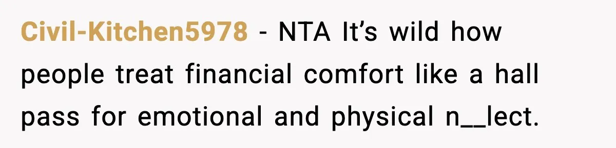Man Tells Workaholic Father He’ll Visit After Heart Attack Only If He Pays For His Time Off Civil-Kitchen5978 − NTA It’s wild how people treat financial comfort like a hall pass for emotional and physical n__lect.