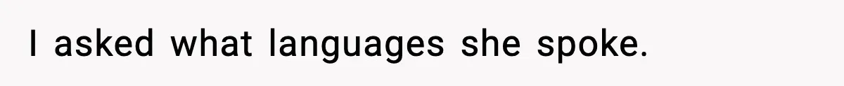 I asked what languages she spoke.