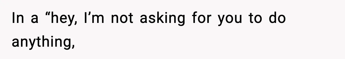 In a “hey, I’m not asking for you to do anything,