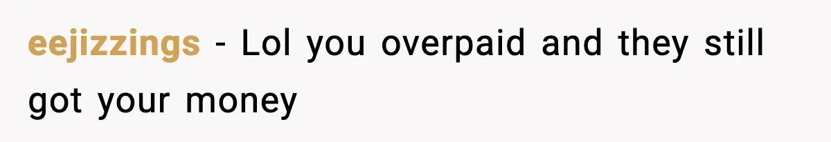 eejizzings - Lol you overpaid and they still got your money