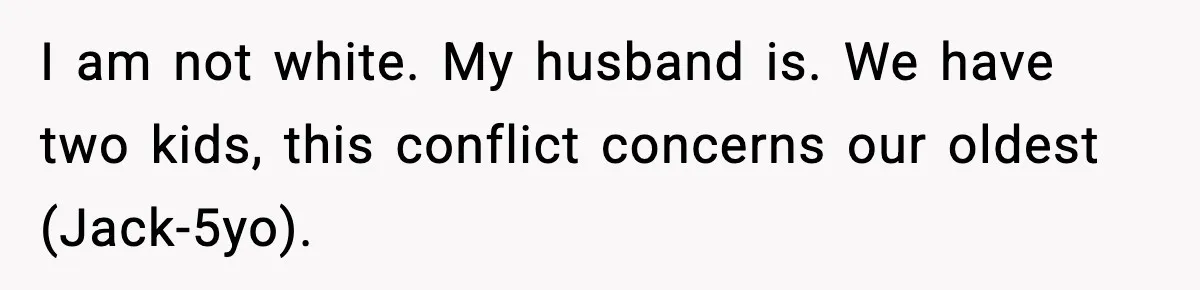 Mom Says No to Wedding Invite After SIL Says Kid “Passes” as White I am not white. My husband is. We have two kids, this conflict concerns our oldest (Jack-5yo).