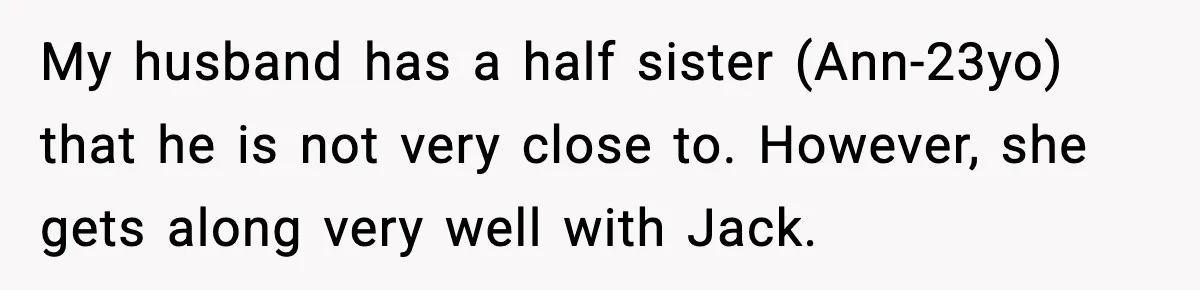 Mom Says No to Wedding Invite After SIL Says Kid “Passes” as White My husband has a half sister (Ann-23yo) that he is not very close to. However, she gets along very well with Jack.